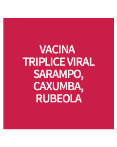 VACINA TRIPLICE VIRAL - SARAMPO, CAXUMBA, RUBEOLA