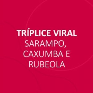 VACINA TRIPLICE VIRAL - SARAMPO, CAXUMBA, RUBEOLA