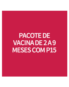 PACOTE DE VACINA DE 2 A 9 MESES COM P15