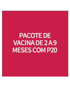 PACOTE DE VACINA DE 2 A 9 MESES COM P20