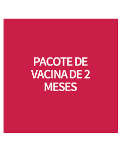 PACOTE DE VACINA DE 2 MESES