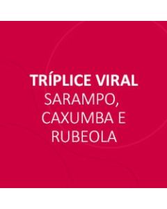 VACINA TRIPLICE VIRAL - SARAMPO, CAXUMBA, RUBEOLA