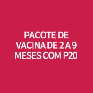 PACOTE DE VACINA DE 2 A 9 MESES COM P20