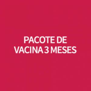 PACOTE DE VACINA 3 MESES 