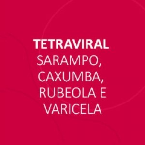 VACINA TETRAVIRAL - SARAMPO, CAXUMBA, RUBEOLA, VARICELA