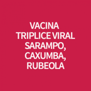 VACINA TRIPLICE VIRAL - SARAMPO, CAXUMBA, RUBEOLA